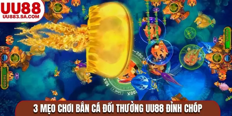 3 mẹo chơi bắn cá đổi thưởng UU88 đỉnh chóp