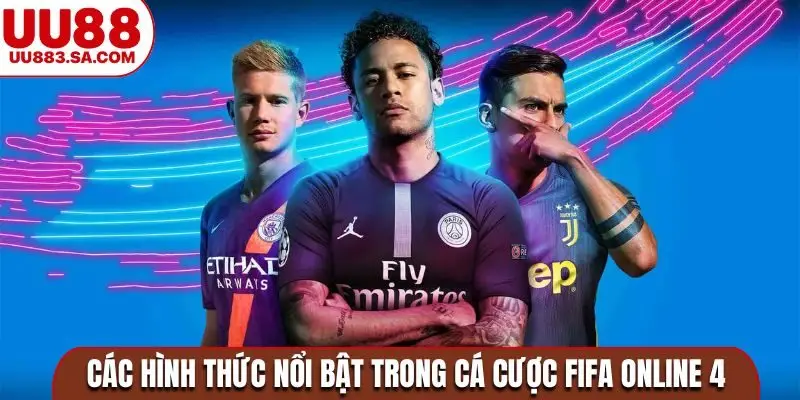 Các hình thức nổi bật trong cá cược FIFA online 4